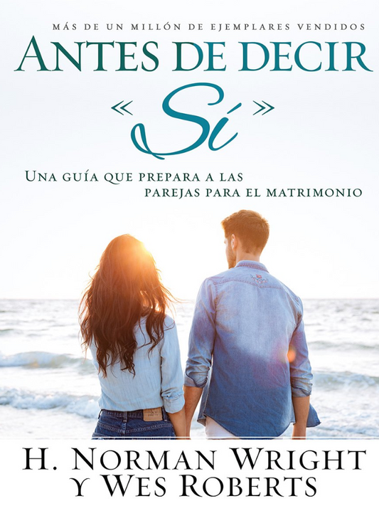 Antes de Decir Si - Una Guía Que Prepara a Las Parejas Para El Matrimonio - H. Norman Wright y Wes Roberts - Editorial Unilit