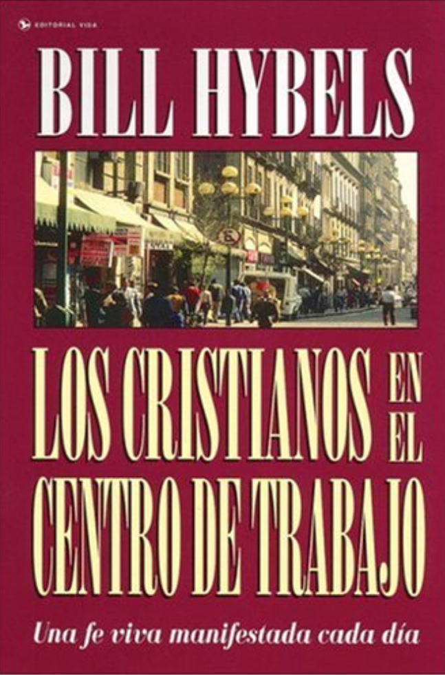 Los Cristianos en el Centro de Trabajo - Bill Hybels