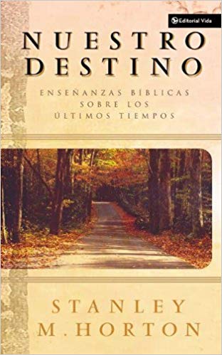 Nuestro Destino: Enseñanzas Bíblicas Sobre Los Últimos Tiempos – Stanley M. Horton