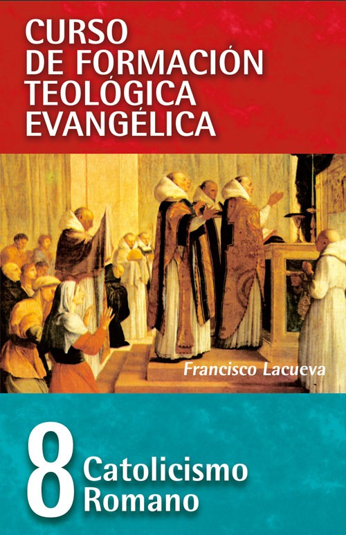 Curso de Formación Teológica Evangélica – Catolicismo Romano – Tomo 8 – Francisco Lacueva
