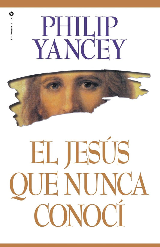 El Jesús Que Nunca Conocí - Philip Yancey - Editorial Vida