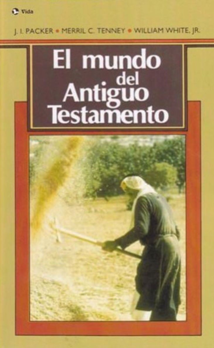 El Mundo del Antiguo Testamento - J. I. Packer, Merril C. Tenney, William White, Jr.