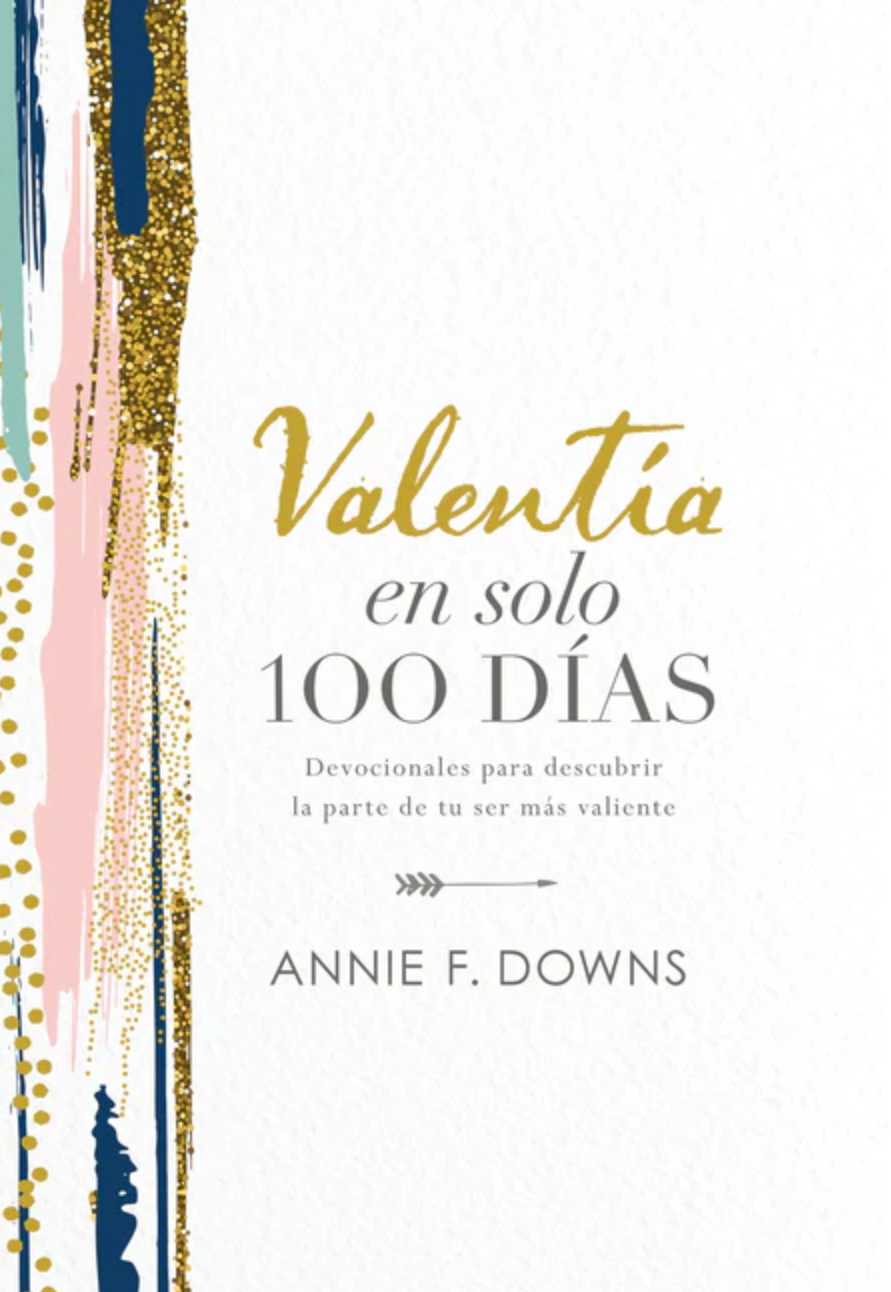 Valentía en Solo 100 Días - Annie F. Downs - Grupo Nelson