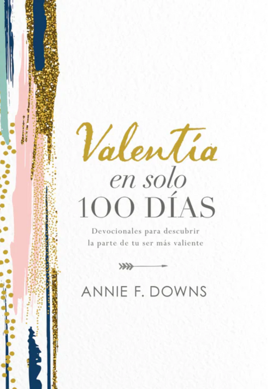 Valentía en Solo 100 Días - Annie F. Downs - Grupo Nelson