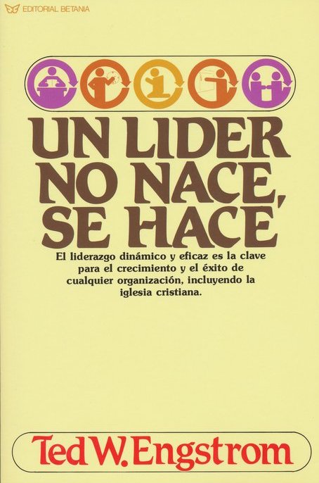Un Lider No Nace, Se Hace - Ted W. Engstrom