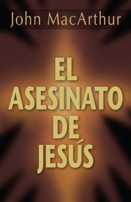 El Asesinato de Jesús – John MacArthur (Libro)