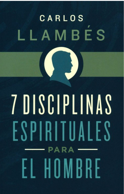 7 Disciplinas Espirituales para El Hombre - Carlos Llambés
