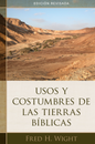 Usos y Costumbres de las Tierras Bíblicas - Edición Revisada - Fred H. Wight